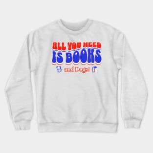 All you need is books and dogs Crewneck Sweatshirt